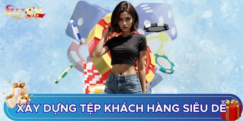 Xây dựng tệp khách hàng siêu dễ